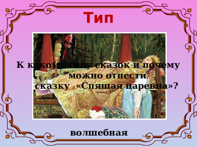 Тип сказки  К какому типу сказок и почему  можно отнести  сказку «Спящая царевна»?  волшебная 