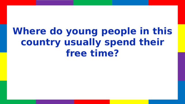 Where do young people in this country usually spend their free time?  