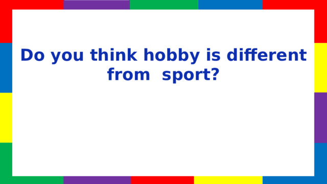Do you think hobby is different from sport?  