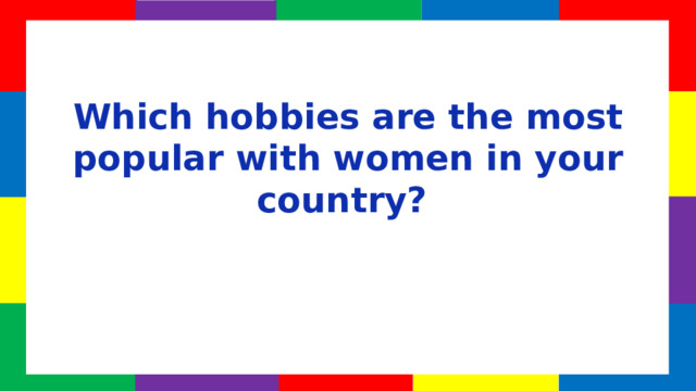 Which hobbies are the most popular with women in your country?  