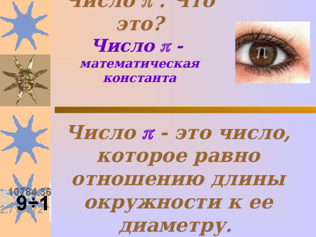 Число  . Что это?  Число  -   математическая константа Число   - это число, которое равно отношению длины окружности к ее диаметру.  