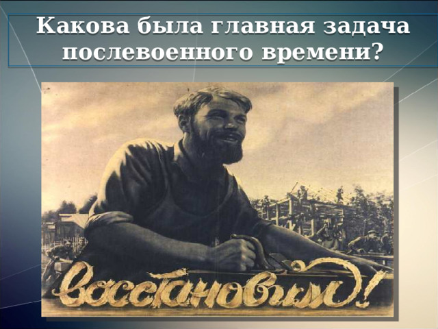 Какова была главная задача послевоенного времени? 