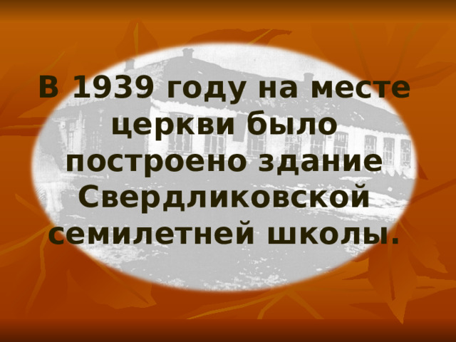 В 1939 году на месте церкви было построено здание Свердликовской семилетней школы.   