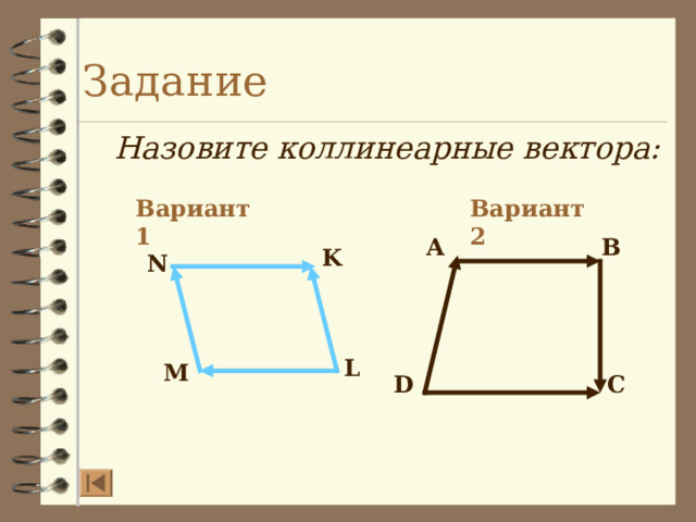 Задание Назовите коллинеарные вектора: Вариант 2 Вариант 1 A B K N L M D C  