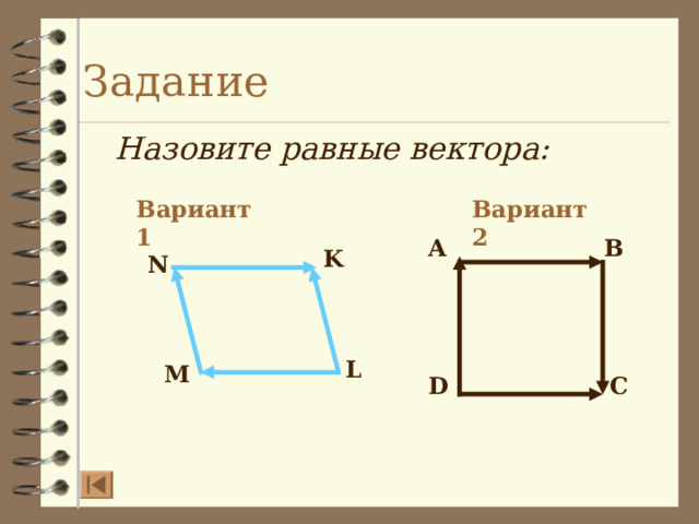 Задание Назовите равные вектора: Вариант 2 Вариант 1 A B K N L M D C  