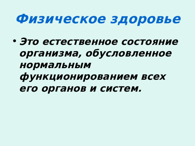 Физическое здоровье Это естественное состояние организма, обусловленное нормальным функционированием всех его органов и систем. 