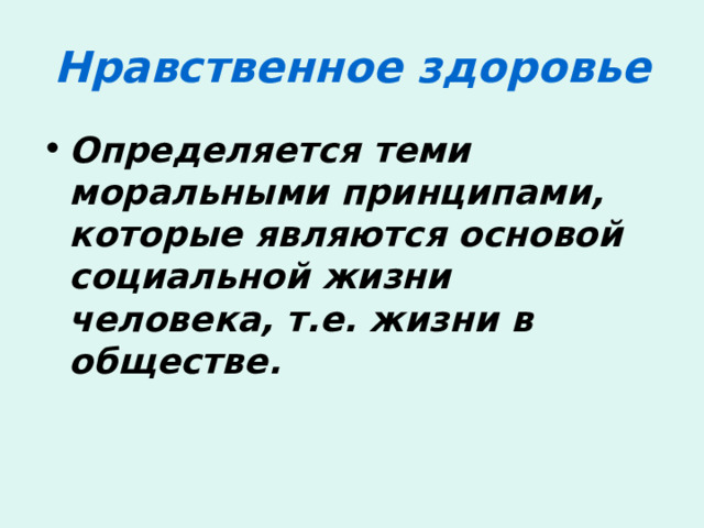 Нравственное здоровье Определяется теми моральными принципами, которые являются основой социальной жизни человека, т.е. жизни в обществе. 