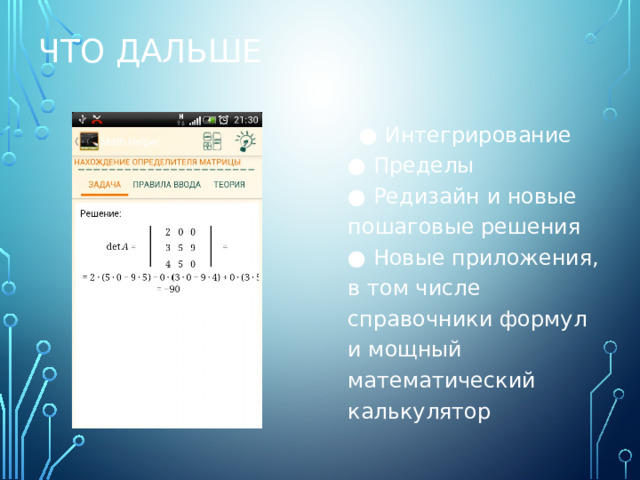 Что дальше ● Интегрирование  ● Пределы  ● Редизайн и новые пошаговые решения  ● Новые приложения, в том числе справочники формул и мощный математический калькулятор 
