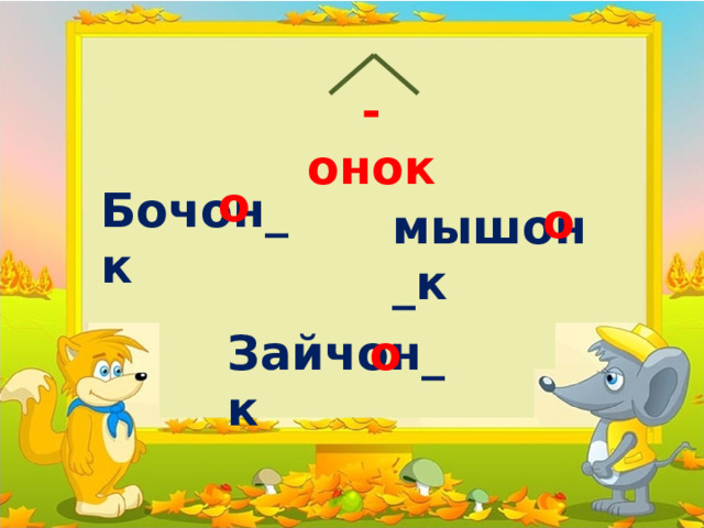 -онок о Бочон_к о мышон_к Зайчон_к о 