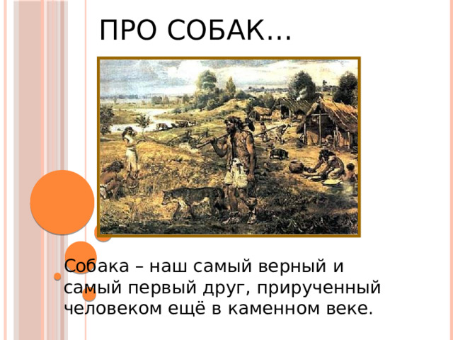 ПРО СОБАК… Собака – наш самый верный и самый первый друг, прирученный человеком ещё в каменном веке. 