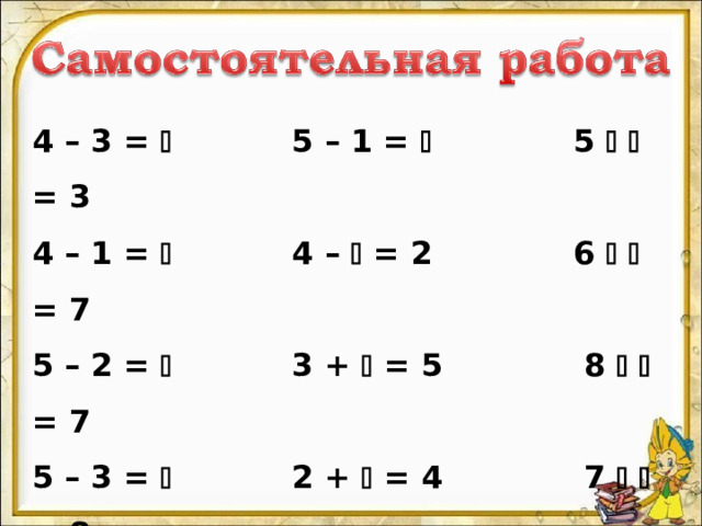   4 – 3 =  5 – 1 =  5    = 3 4 – 1 =  4 –  = 2 6    = 7 5 – 2 =  3 +  = 5 8    = 7 5 – 3 =  2 +  = 4 7    = 8  