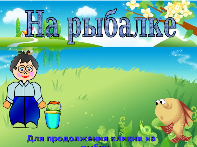 Для продолжения кликни на рыбку 