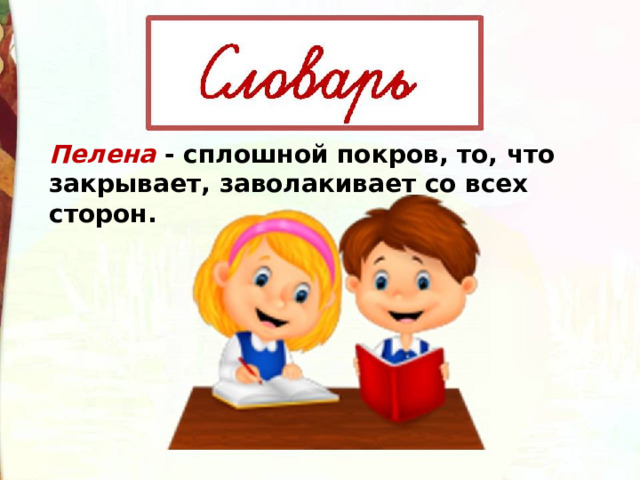 Пелена - сплошной покров, то, что закрывает, заволакивает со всех сторон.    