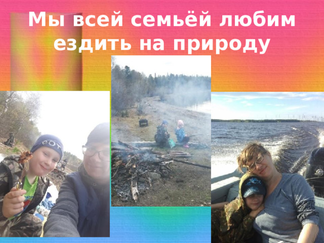 Мы всей семьёй любим ездить на природу 