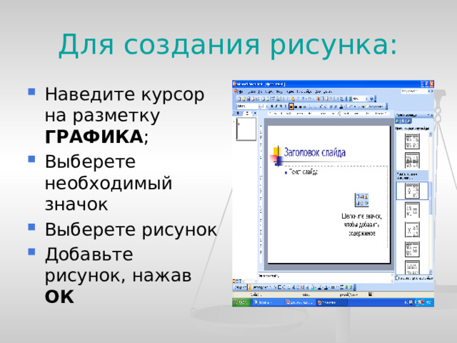 Для создания рисунка: Наведите курсор на разметку ГРАФИКА ; Выберете необходимый значок Выберете рисунок Добавьте рисунок, нажав ОК  