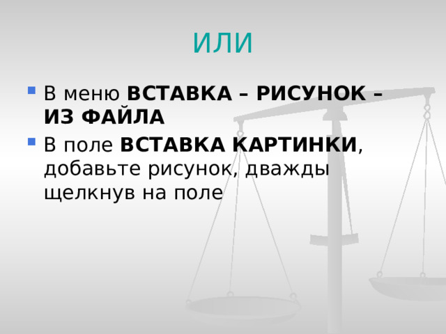ИЛИ В меню ВСТАВКА – РИСУНОК – ИЗ ФАЙЛА В поле ВСТАВКА КАРТИНКИ , добавьте рисунок, дважды щелкнув на поле 