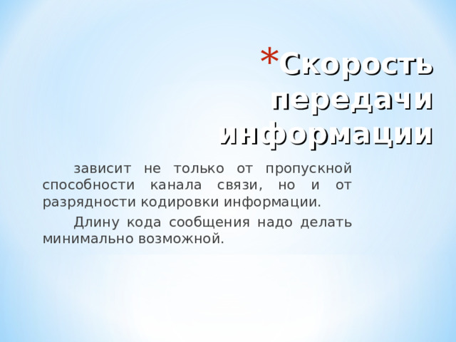 Скорость передачи информации зависит не только от пропускной способности канала связи, но и от разрядности кодировки информации. Длину кода сообщения надо делать минимально возможной. 