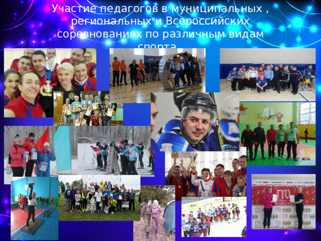 Участие педагогов в муниципальных , региональных и Всероссийских соревнованиях по различным видам спорта. 