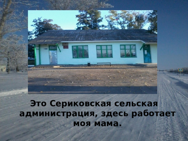 Это Сериковская сельская администрация, здесь работает моя мама. 