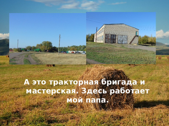 А это тракторная бригада и мастерская. Здесь работает мой папа. 