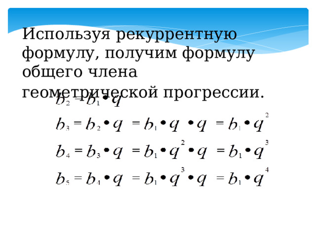 Используя рекуррентную формулу, получим формулу общего члена геометрической прогрессии.  