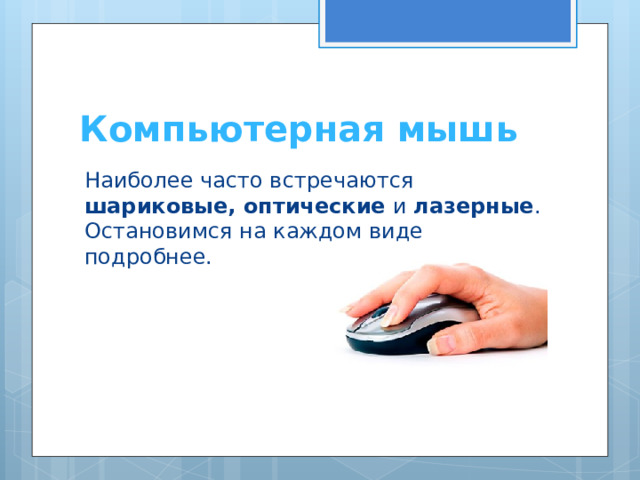 Компьютерная мышь  Наиболее часто встречаются шариковые, оптические и лазерные . Остановимся на каждом виде подробнее. 
