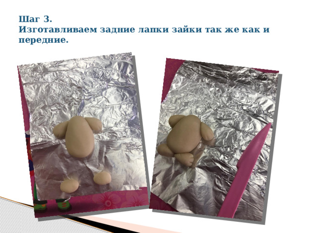 Шаг 3.  Изготавливаем задние лапки зайки так же как и передние. 