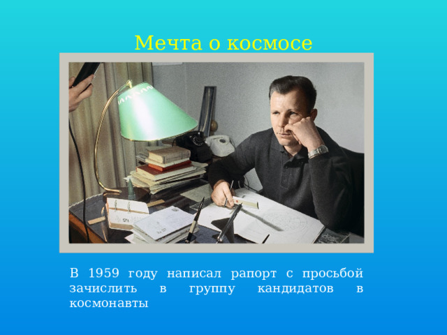 Мечта о космосе В 1959 году написал рапорт с просьбой зачислить в группу кандидатов в космонавты 