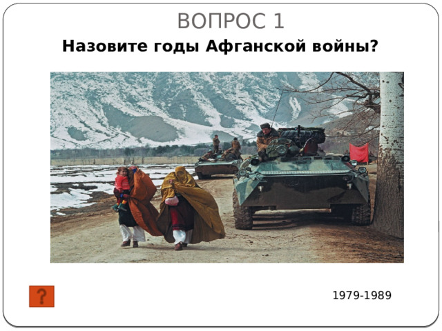 ВОПРОС 1 Назовите годы Афганской войны? 1979-1989 