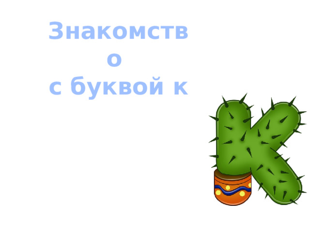 Знакомство с буквой к 