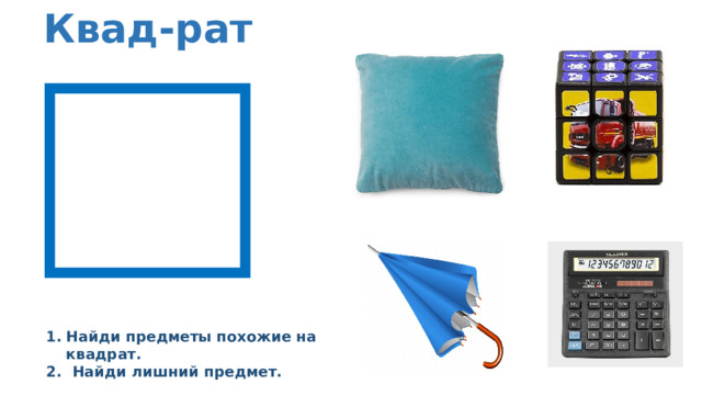 Квад-рат Найди предметы похожие на квадрат. 2. Найди лишний предмет. 