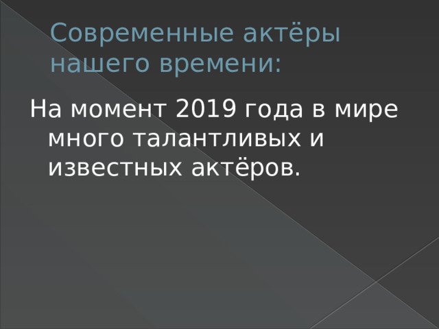 Современные актёры нашего времени: На момент 2019 года в мире много талантливых и известных актёров. 