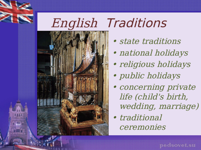 English  T raditions   • state traditions • national holidays • religious holidays • public holidays • concerning private life (child's birth, wedding, marriage) • traditional ceremonies   