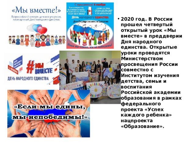 2020 год. В России прошел четвертый открытый урок «Мы вместе» в преддверии Дня народного единства. Открытые уроки проводятся Министерством просвещения России совместно с Институтом изучения детства, семьи и воспитания Российской академии образования в рамках федерального проекта «Успех каждого ребенка» нацпроекта «Образование». 