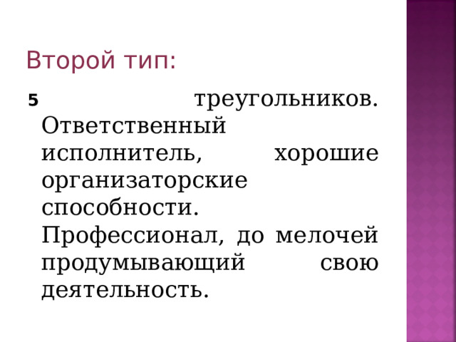 Второй тип: 5 треугольников. Ответственный исполнитель, хорошие организаторские способности. Профессионал, до мелочей продумывающий свою деятельность. 