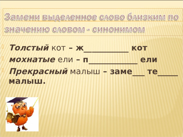 Толстый  кот – ж___________ кот мохнатые  ели – п____________ ели Прекрасный  малыш – заме___ те_____ малыш.   
