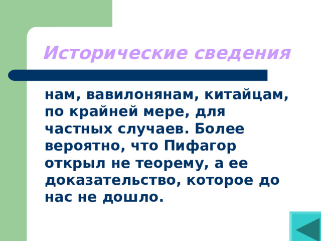 Исторические сведения нам, вавилонянам, китайцам, по крайней мере, для частных случаев. Более вероятно, что Пифагор открыл не теорему, а ее доказательство, которое до нас не дошло. 
