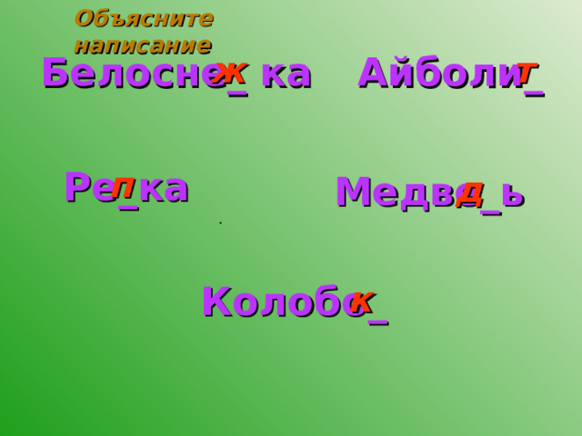 Объясните написание Белосне_ ка Айболи_ ж  т Ре_ка п Медве_ь д . Колобо_ к 