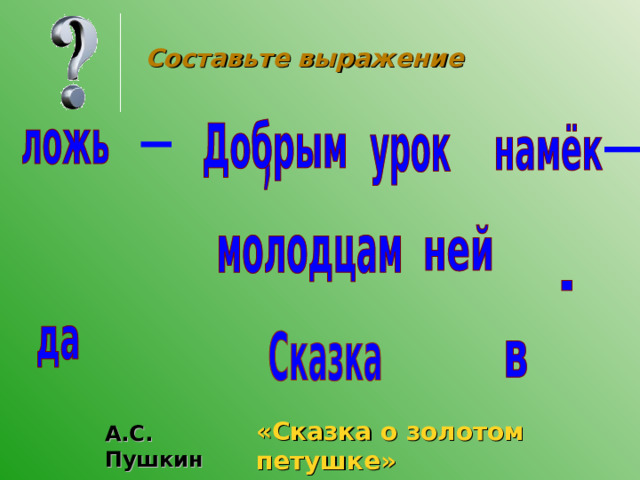 Составьте выражение «Сказка о золотом петушке» А.С. Пушкин 