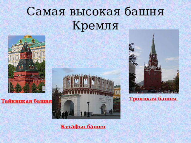Самая высокая башня Кремля Троицкая башня Тайницкая башня Кутафья башня 