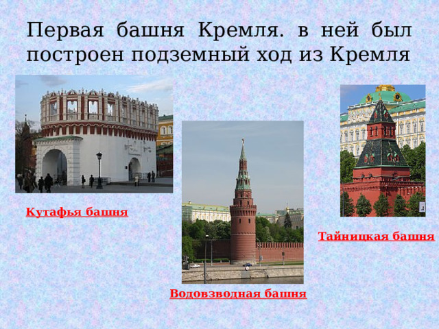 Первая башня Кремля. в ней был построен подземный ход из Кремля Кутафья башня Тайницкая башня Водовзводная башня 