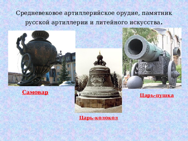 Средневековое артиллерийское орудие, памятник русской артиллерии и литейного искусства . Самовар Царь-пушка Царь-колокол 