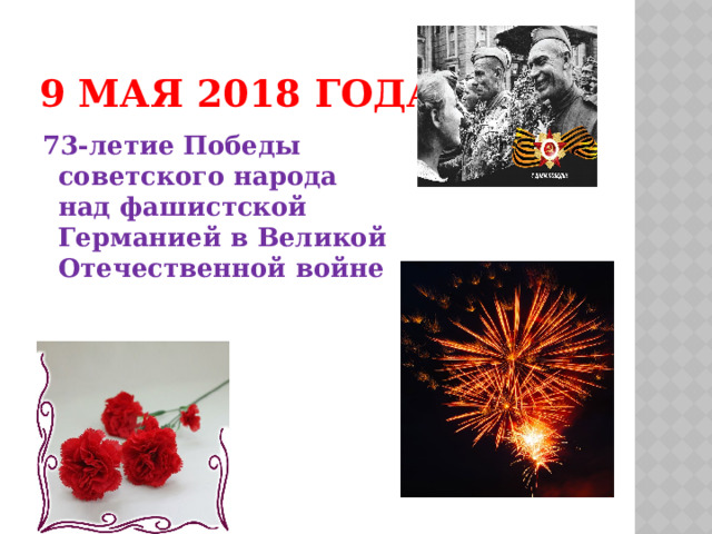 9 мая 2018 года 73-летие Победы советского народа над фашистской Германией в Великой Отечественной войне 
