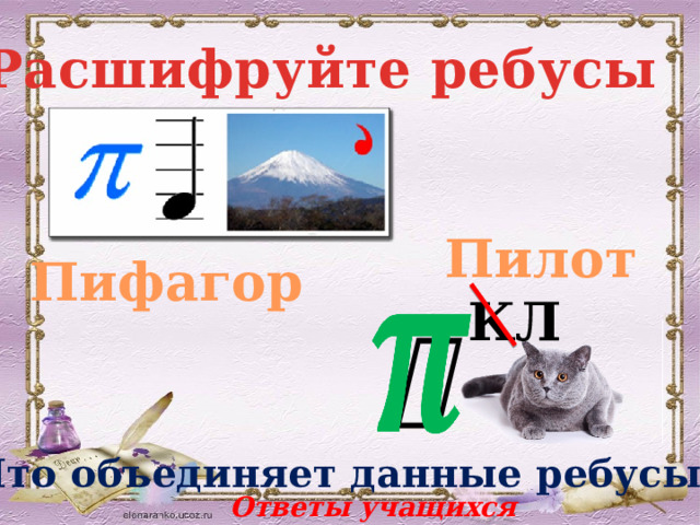 Расшифруйте ребусы Пилот Пифагор КЛ   Что объединяет данные ребусы? Ответы учащихся 