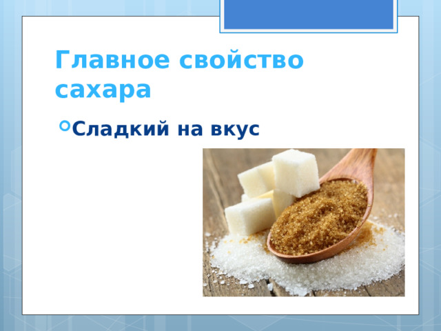 Главное свойство сахара Сладкий на вкус 