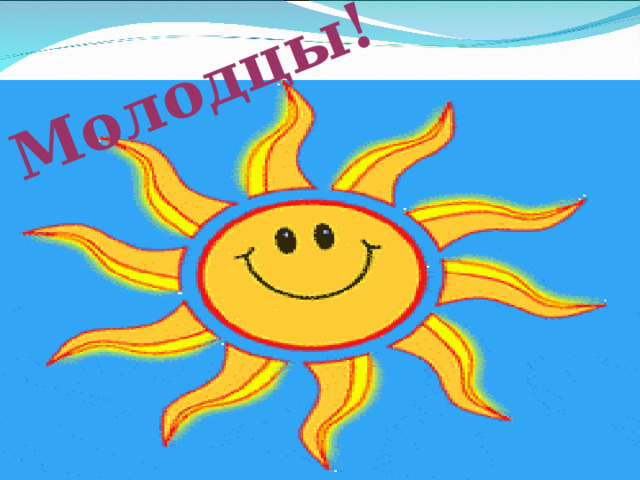 Молодцы!  