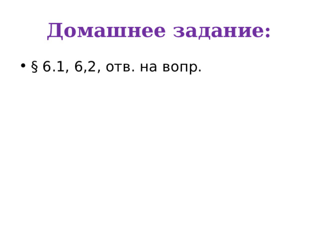 Домашнее задание: § 6.1, 6,2, отв. на вопр. 