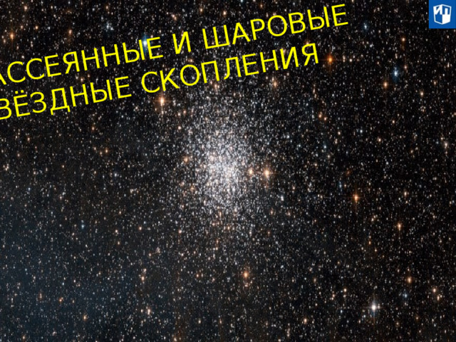 РАССЕЯННЫЕ И ШАРОВЫЕ ЗВЁЗДНЫЕ СКОПЛЕНИЯ  