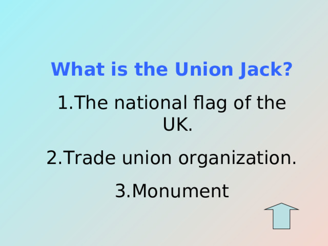 What is the Union Jack ? The national flag of the UK. Trade union organization. Monument 