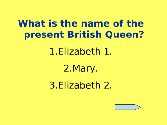 What is the name of the present British Queen ? Elizabeth 1. Mary. Elizabeth 2. 